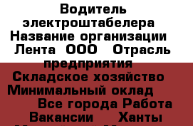 Водитель электроштабелера › Название организации ­ Лента, ООО › Отрасль предприятия ­ Складское хозяйство › Минимальный оклад ­ 32 000 - Все города Работа » Вакансии   . Ханты-Мансийский,Мегион г.